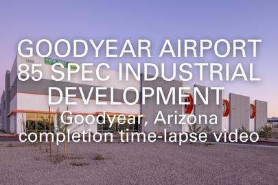 words "Goodyear Airport 85 Spec Industrial Development, Goodyear, Arizona, Completion Time-Lapse Video" written in foreground with exterior of an industrial building in background
